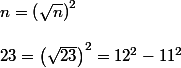 n = \left(\sqrt{n}\right)^2 \\  \\ 23 = \left(\sqrt{23}\right)^2 = 12^2 - 11^2 \\ 